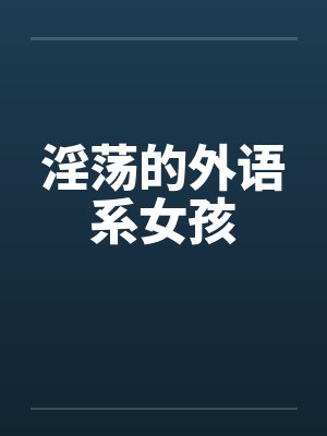 淫荡的外语系女孩by佚名笔趣阁无弹窗封面