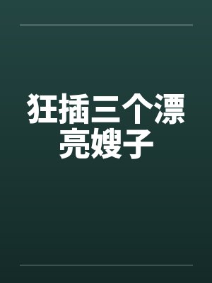 狂插三个漂亮嫂子by佚名封面