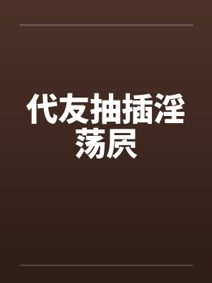 代友抽插淫荡屄by佚名笔趣阁无弹窗封面
