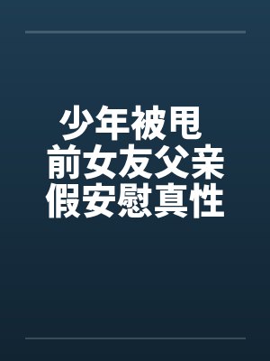 少年被甩 前女友父亲假安慰真性侵!!封面