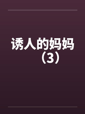诱人的妈妈（3）笔趣阁无弹窗封面