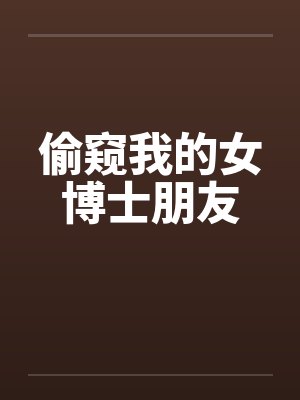 偷窥我的女博士朋友by佚名笔趣阁无弹窗封面