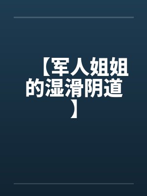 【军人姐姐的湿滑阴道】by佚名笔趣阁无弹窗封面