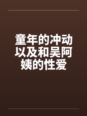 童年的冲动以及和吴阿姨的性爱封面