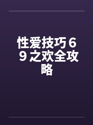 性爱技巧６９之欢全攻略by佚名笔趣阁无弹窗封面