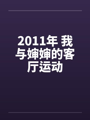 2011年 我与婶婶的客厅运动笔趣阁无弹窗封面