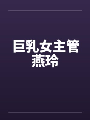 巨乳女主管燕玲笔趣阁无弹窗封面