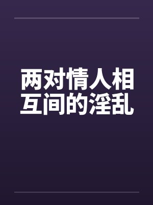 两对情人相互间的淫乱by佚名封面