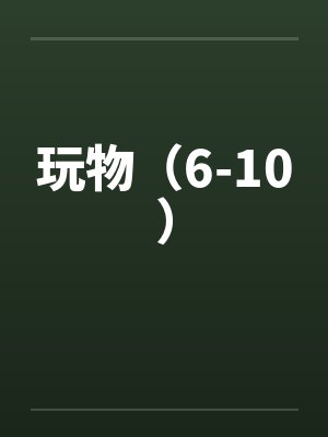 玩物（6-10）笔趣阁无弹窗封面