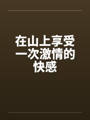 在山上享受一次激情的快感by佚名笔趣阁无弹窗封面