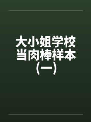 大小姐学校当肉棒样本(一)笔趣阁无弹窗封面