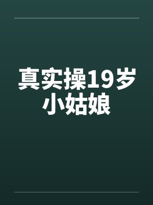 真实操19岁小姑娘封面