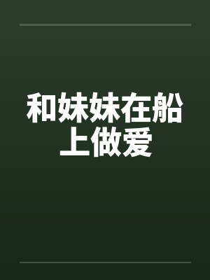 和妹妹在船上做爱笔趣阁无弹窗封面