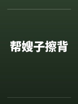 帮嫂子擦背笔趣阁无弹窗封面