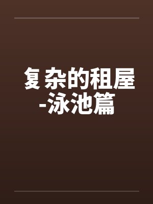 复杂的租屋-泳池篇笔趣阁无弹窗封面