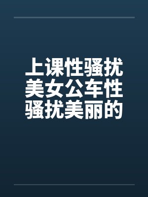 上课性骚扰美女公车性骚扰美丽的学姐by佚名封面