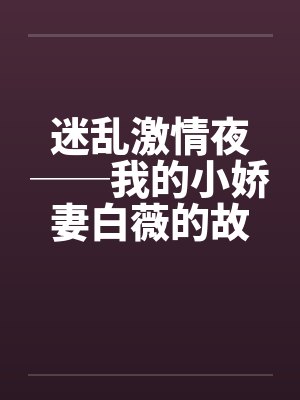 迷乱激情夜──我的小娇妻白薇的故事封面
