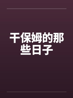 干保姆的那些日子by佚名笔趣阁无弹窗封面
