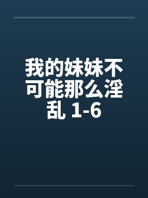 我的妹妹不可能那么淫乱 1-6by佚名封面