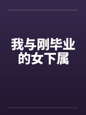 我与刚毕业的女下属by佚名笔趣阁无弹窗封面