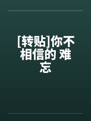 [转贴]你不相信的 难忘笔趣阁无弹窗封面