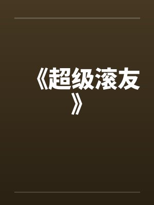 《超级滚友》by佚名笔趣阁无弹窗封面