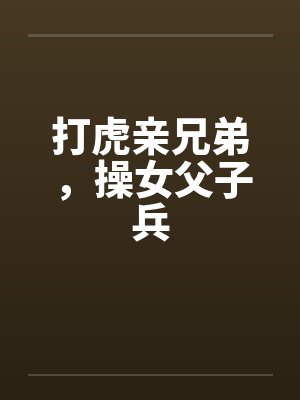 打虎亲兄弟，操女父子兵by佚名封面