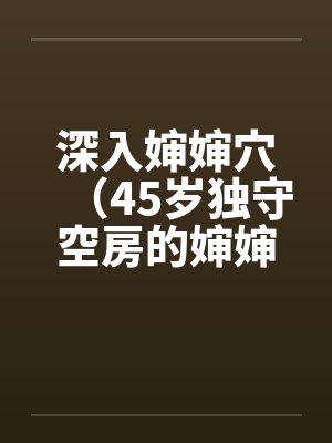 深入婶婶穴（45岁独守空房的婶婶）by佚名笔趣阁无弹窗封面