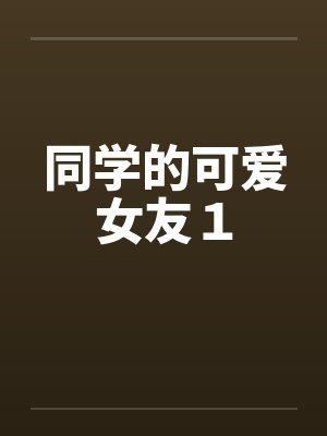 同学的可爱女友１笔趣阁无弹窗封面