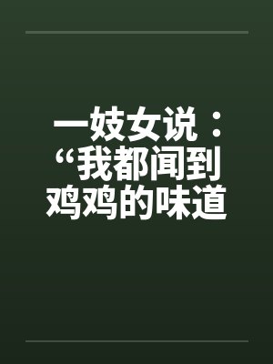一妓女说：“我都闻到鸡鸡的味道了……”by佚名笔趣阁无弹窗封面