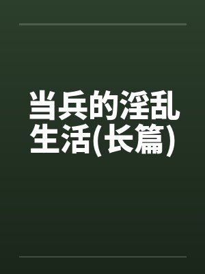 当兵的淫乱生活(长篇)笔趣阁无弹窗封面