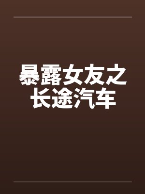 暴露女友之长途汽车by佚名封面