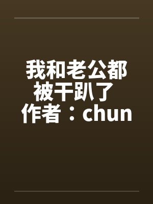 我和老公都被干趴了 作者：chuncuceby佚名封面
