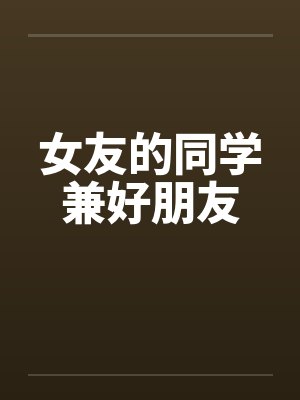 女友的同学兼好朋友by佚名笔趣阁无弹窗封面