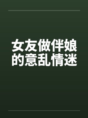 女友做伴娘的意乱情迷by佚名封面