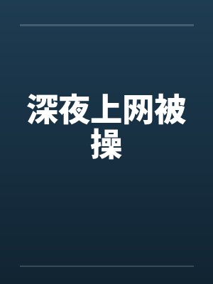 深夜上网被操by佚名笔趣阁无弹窗封面