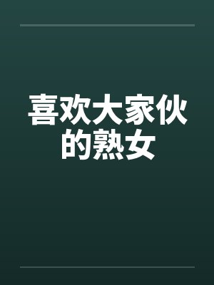 喜欢大家伙的熟女by佚名封面