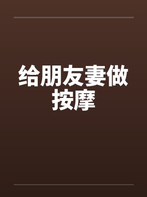 给朋友妻做按摩笔趣阁无弹窗封面