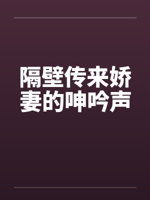 隔壁传来娇妻的呻吟声封面