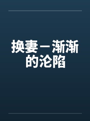 换妻－渐渐的沦陷by佚名封面