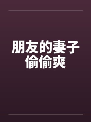 朋友的妻子偷偷爽by佚名笔趣阁无弹窗封面