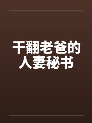 干翻老爸的人妻秘书by佚名笔趣阁无弹窗封面
