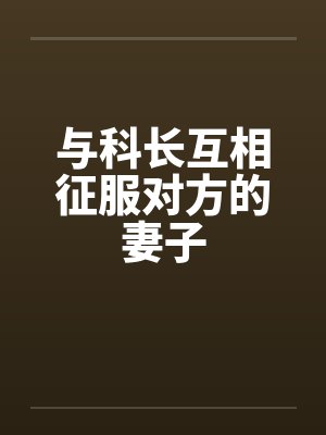 与科长互相征服对方的妻子by佚名封面