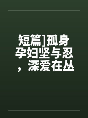 短篇]孤身孕妇坚与忍，深爱在丛林封面