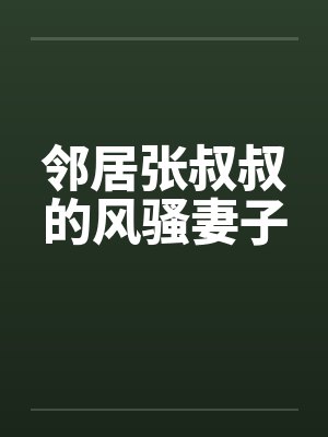 邻居张叔叔的风骚妻子by佚名笔趣阁无弹窗封面