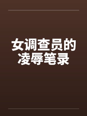 女调查员的凌辱笔录by佚名封面
