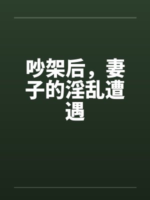 吵架后，妻子的淫乱遭遇笔趣阁无弹窗封面