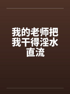 我的老师把我干得淫水直流封面