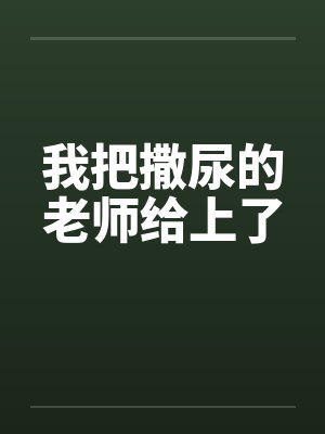 我把撒尿的老师给上了by佚名笔趣阁无弹窗封面
