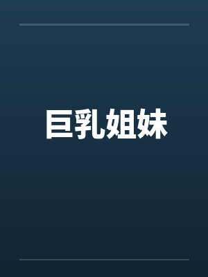 巨乳姐妹by佚名笔趣阁无弹窗封面